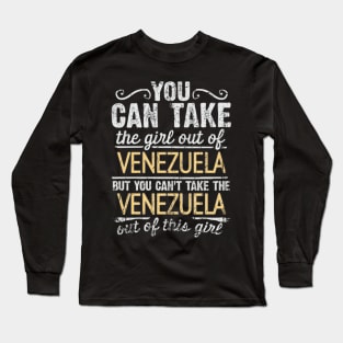 You Can Take The Girl Out Of Venezuela But You Cant Take The Venezuela Out Of The Girl - Gift for Venezuelan With Roots From Venezuela Long Sleeve T-Shirt